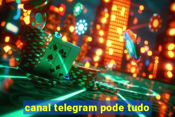 canal telegram pode tudo